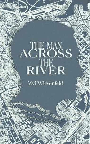 The Man Across the River: The incredible story of one man's will to survive the Holocaust by Zvi Wiesenfeld 9789493231061