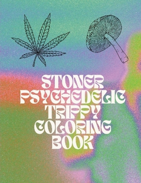 Stoner Coloring Book For Adults: Coloring Book For Adults / Relaxation / Anxiety / Psychedelic Theme by Iris L Berry 9798360047100