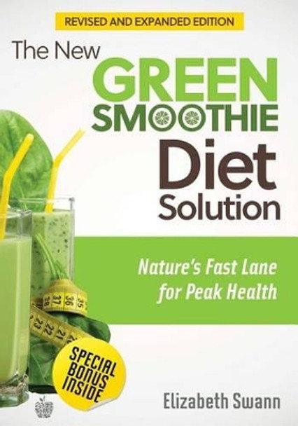 The New Green Smoothie Diet Solution (Revised and Expanded Edition): Nature's Fast Lane For Peak Health by Elizabeth Swann 9789657636008