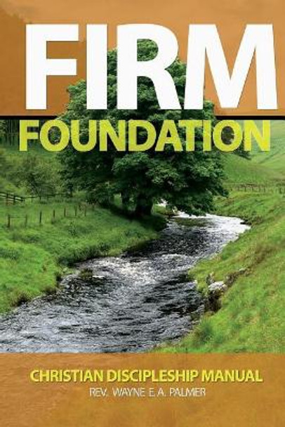 Firm Foundation: Christian Discipleship Manual by Wayne E a Palmer 9789769612358