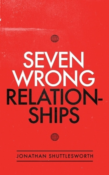 Seven Wrong Relationships by Jonathan Shuttlesworth 9781644572900