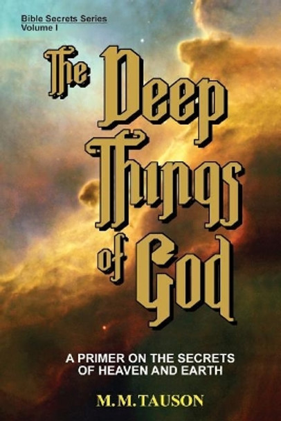 The Deep Things of God: A Primer on the Secrets of Heaven and Earth by M M Tauson 9789719529309