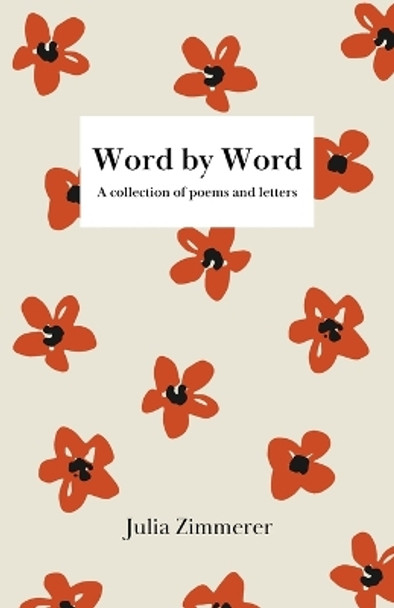 Word by Word: A collection of poems and letters by Julia Zimmerer 9798218130862