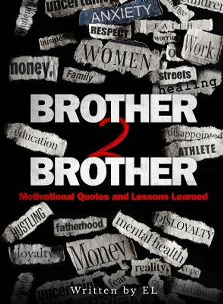 Brother 2 Brother: Motivational Quotes and Lessons Learned by El 9798218165390