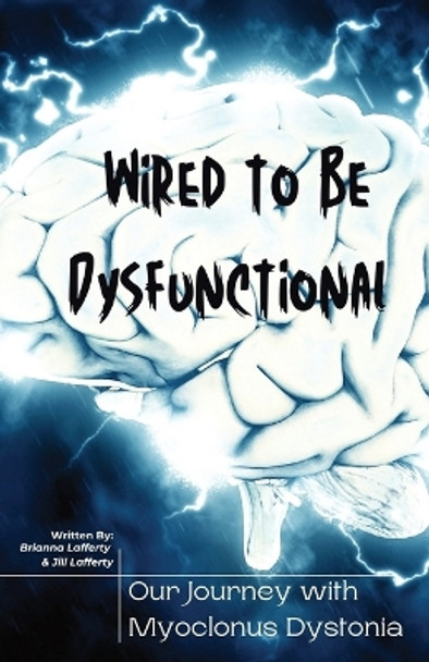 Wired to be Dysfunctional: Our Journey with Myoclonus Dystonia by Brianna Lafferty 9798218174446