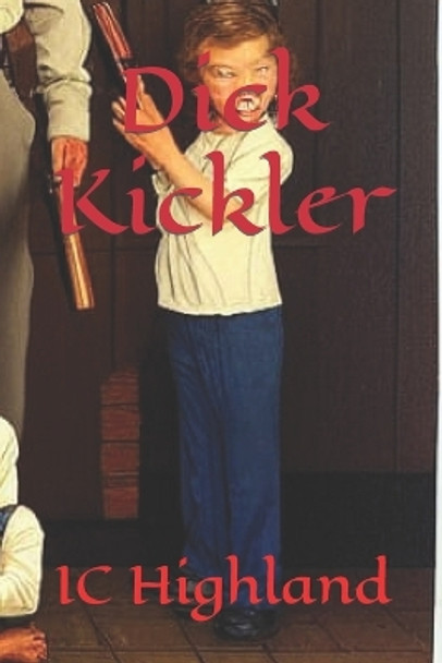 Dick Kickler by I C Highland 9798363105395