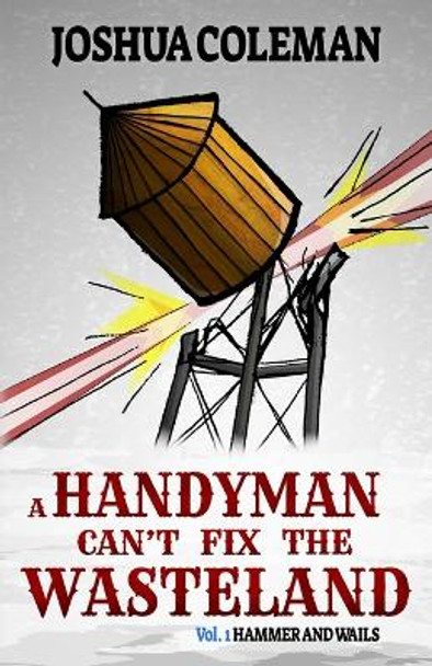 A Handyman Can't Fix The Wasteland Vol. 1: Hammer and Wails by Joshua Coleman 9798354075904