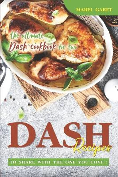 DASH recipes To Share With the One You Love!: The Ultimate DASH Cookbook for Two by Mabel Garet 9798372256910