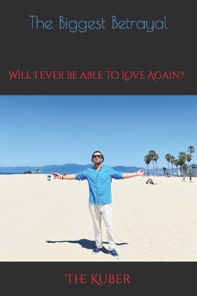 Will I ever be able to Love again?: Betrayed in Love by The Kuber 9798394883484