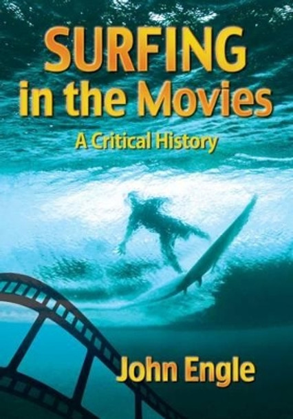 Surfing in the Movies: A Critical History by John Engle 9780786495214