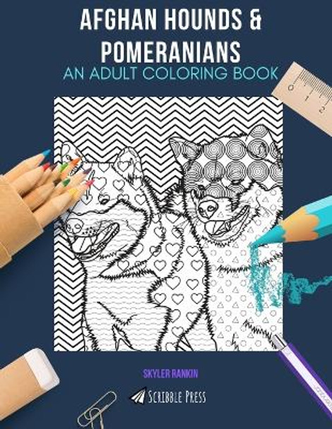 Afghan Hounds & Pomeranians: AN ADULT COLORING BOOK: An Awesome Afghan Hound & Pomeranian Coloring Book For Adults - 2 Coloring Books In 1! by Skyler Rankin 9798421311416