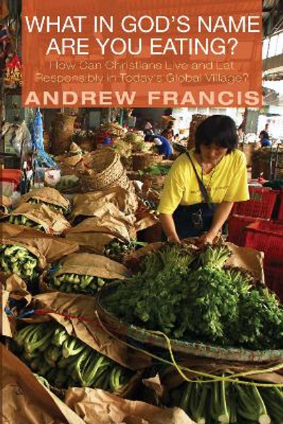 What in God's Name Are You Eating? by Andrew Francis 9781498205559