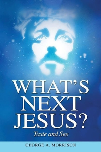 What's Next Jesus?: Taste and See by George a Morrison 9781937801861