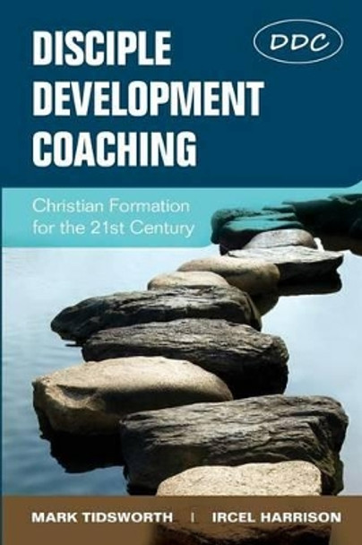 Disciple Development Coaching: Christian Formation for the 21st Century by Mark Tidsworth 9781938514180