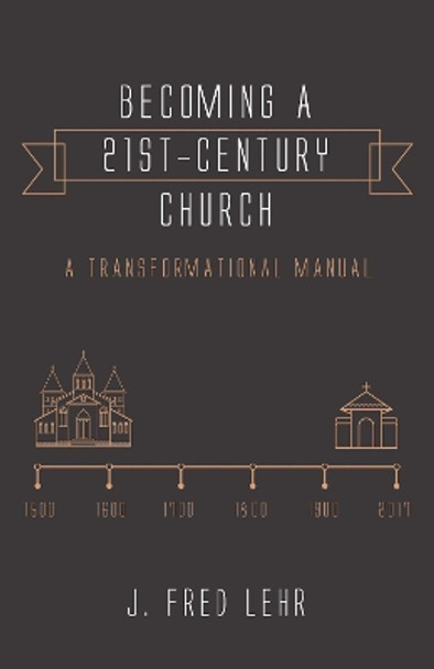Becoming a 21st-Century Church by J Fred Lehr 9781532635410