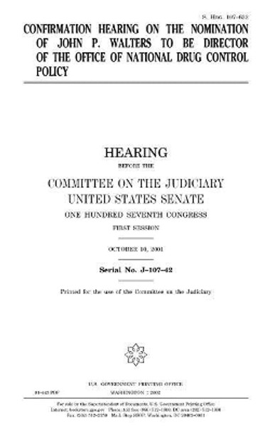 Confirmation Hearing on the Nomination of John P. Walters to Be Director of the Office of National Drug Control Policy by Professor United States Congress 9781983494765