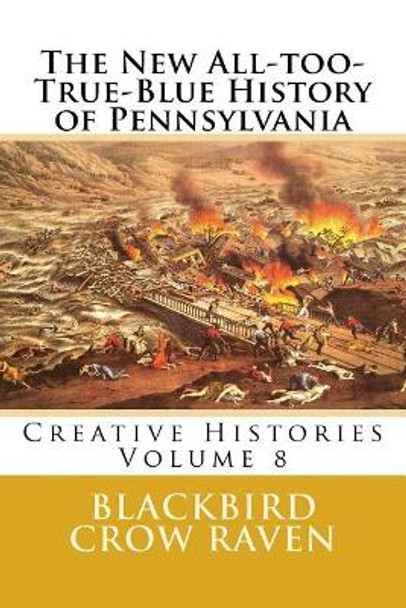 The New All-too-True-Blue History of Pennsylvania by Blackbird Crow Raven 9781983424557