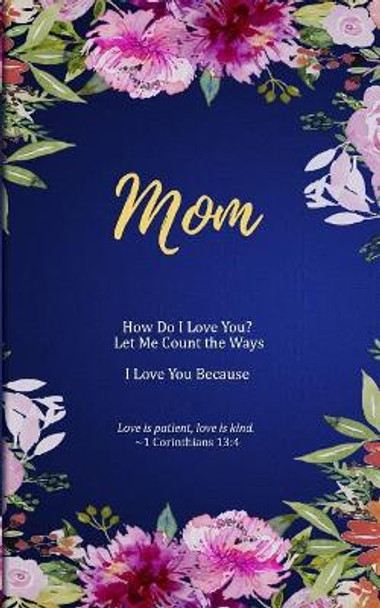 Mom: How Do I Love You? Let Me Count the Ways. I Love You Because. Love is Patient, Love is Kind. by M Mitch Freeland 9781794429918
