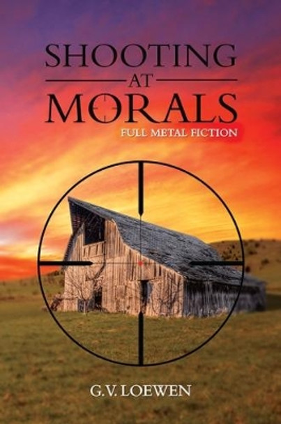 Shooting at Morals by G. V. Loewen 9781788233637