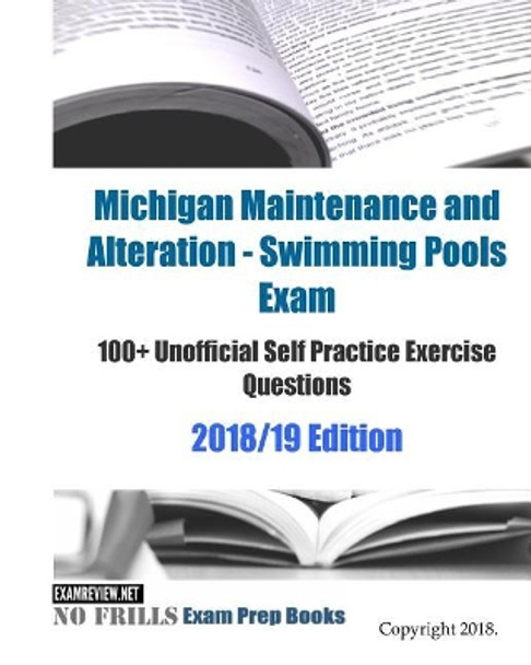 Michigan Maintenance and Alteration - Swimming Pools Exam 100+ Unofficial Self Practice Exercise Questions 2018/19 Edition by Examreview 9781983548253