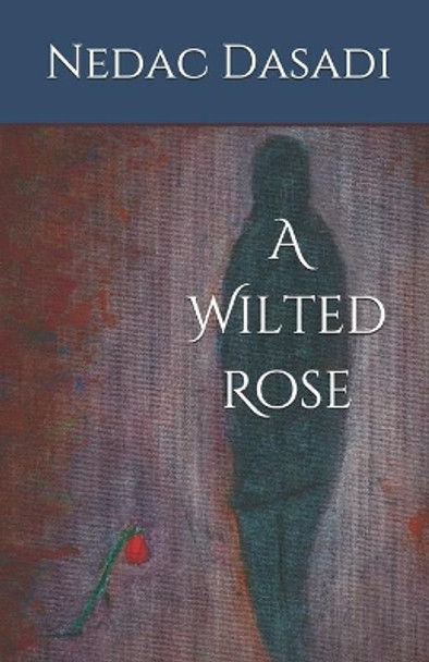 A Wilted Rose by Nedac Dasadi 9781794450226