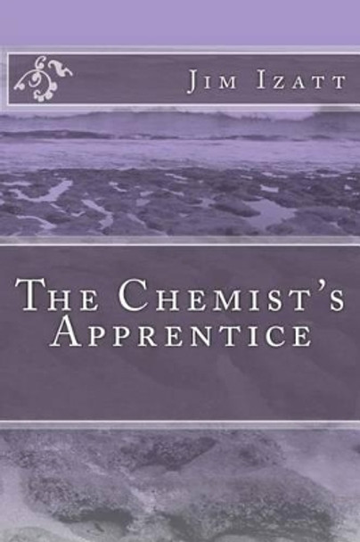 The Chemist's Apprentice by Jim Izatt 9781497388772