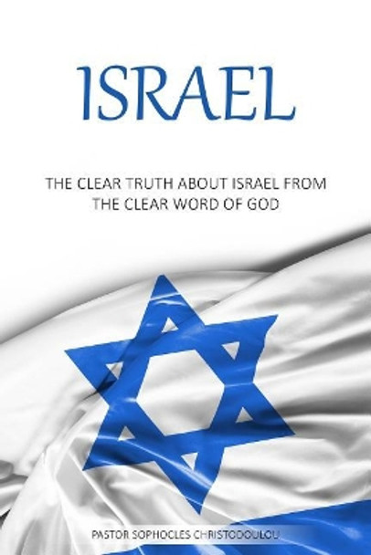 Israel: The Clear Truth About Israel From The Clear Word of GOD by Pastor Sophocles Christodoulou 9781795024143