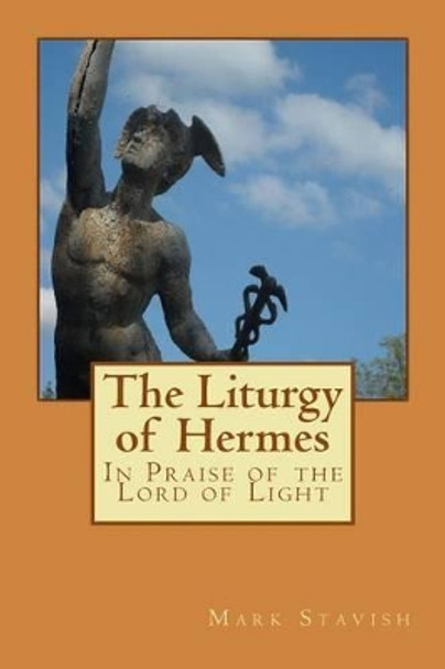 The Liturgy of Hermes - In Praise of the Lord of Light: Ihs Monograph Series by Mark Stavish 9781537538365