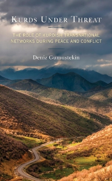 Kurds Under Threat: The Role of Kurdish Transnational Networks During Peace and Conflict by Deniz Gumustekin 9781793643339
