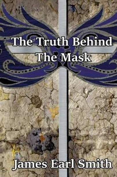 The Truth Behind the Mask by James Earl Smith 9781944583057
