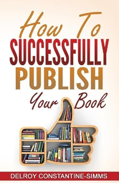 How to Successfully Publish Your Book by Delroy Constantine-Simms 9781945177781