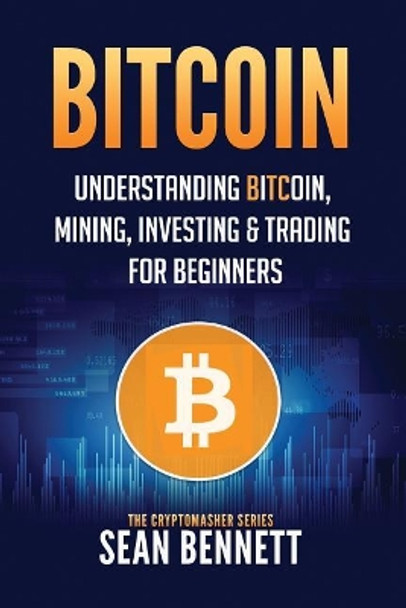 Bitcoin: Understanding Bitcoin, Mining, Investing & Trading for Beginners by Sean Bennett 9781979691505