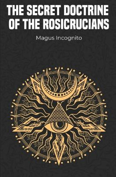 The Secret Doctrine of the Rosicrucians by Magus Incognito 9781396323423