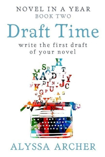 Draft Time: Write the First Draft of Your Novel by Alyssa Archer 9781981160662