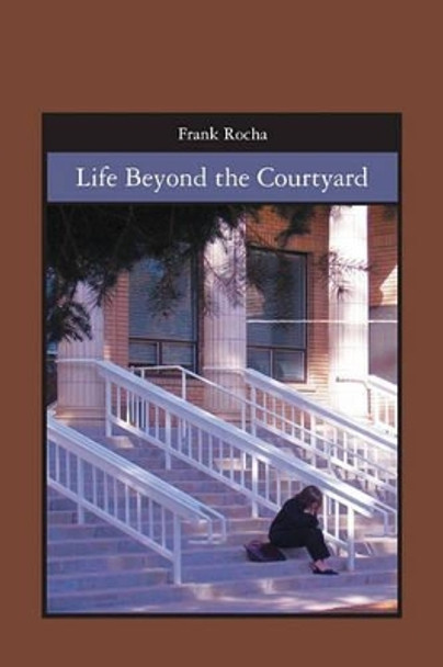 Life Beyond the Courtyard by Frank Rocha 9781419660139