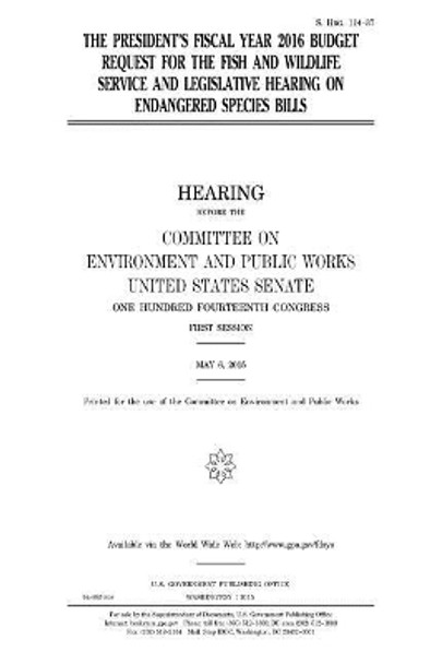 The President's fiscal year 2016 budget request for the Fish and Wildlife Service and legislative hearing on endangered species bills by United States Senate 9781981430000