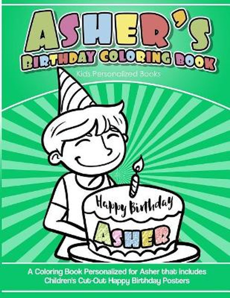 Asher's Birthday Coloring Book Kids Personalized Books: A Coloring Book Personalized for Asher that includes Children's Cut Out Happy Birthday Posters by Asher's Books 9781984932013