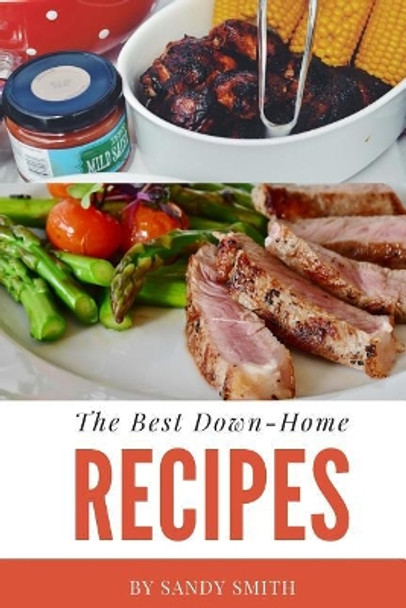 The Best Down-Home Recipes: A country cooking cookbook with great recipes by Sandy Smith 9781981580484