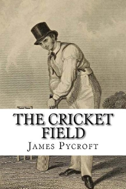 The Cricket Field: Or, the History and Science of the Game of Cricket by James Pycroft 9781981632992