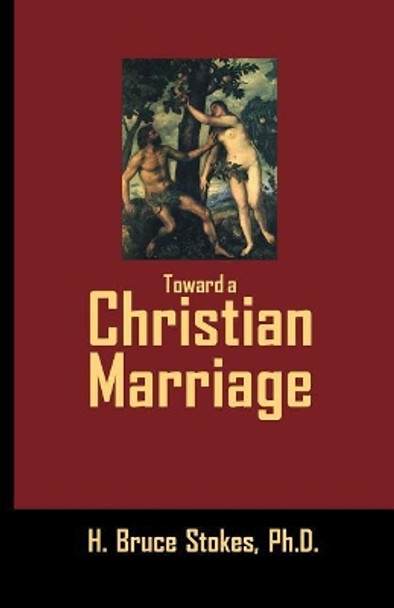 Toward a Christian Marriage by H Bruce Stokes 9781981957811