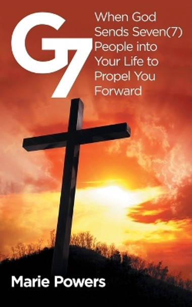 G7: When God Sends Seven (7) People Into Your Life to Propel You Forward by Marie Powers 9781982200602