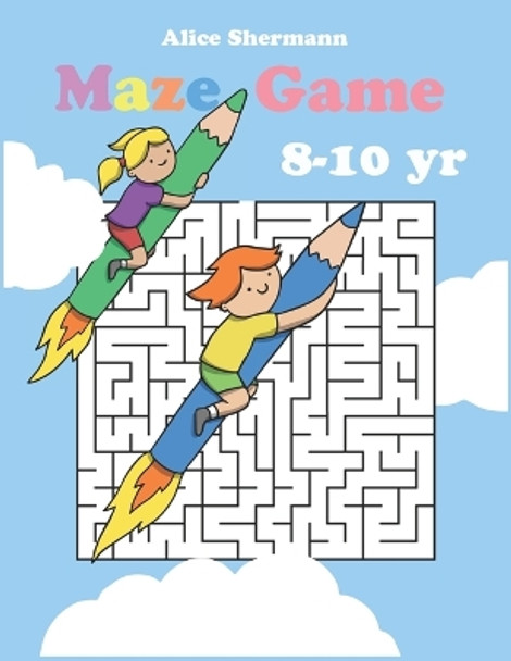 Maze Game: Intermediate Maze Puzzle for Kids Age 8-10 yrs by Alice Shermann 9781983114793