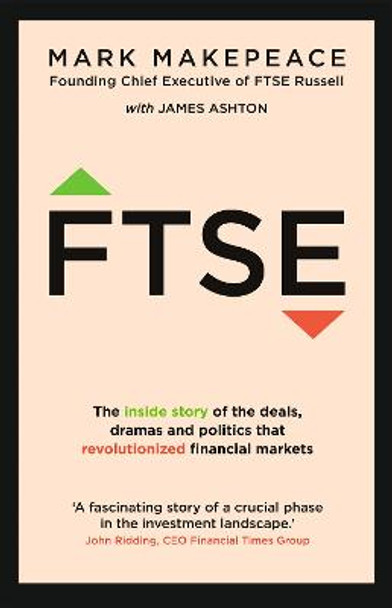 FTSE: The inside story of the deals, dramas and politics that revolutionized financial markets by Mark Makepeace