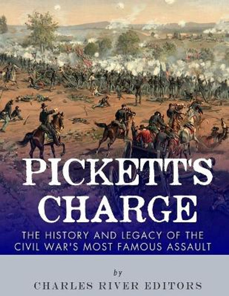 Pickett's Charge: The History and Legacy of the Civil War's Most Famous Assault by Charles River Editors 9781984013415