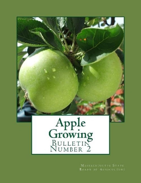 Apple Growing: Bulletin Number 2 by Massachusetts State Board of Agriculture 9781985120242