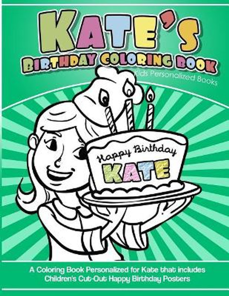 Kate's Birthday Coloring Book Kids Personalized Books: A Coloring Book Personalized for Kate That Includes Children's Cut Out Happy Birthday Posters by Kate's Books 9781985138001