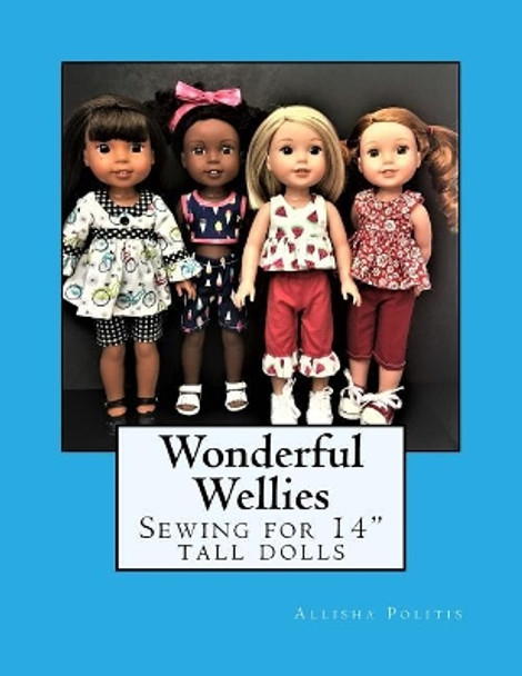 Wonderful Wellies: Sewing for 14 Tall Dolls by Allisha M Politis 9781985723221