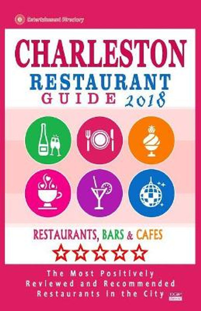 Charleston Restaurant Guide 2018: Best Rated Restaurants in Charleston, South Carolina - 500 Restaurants, Bars and Caf's Recommended for Visitors, 2018 by Henry P Jennings 9781985730496