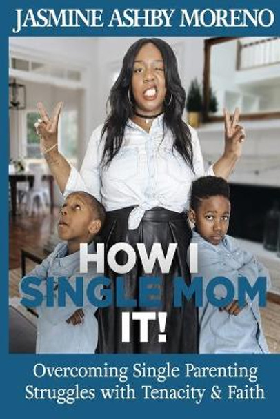 How I Single Mom It: Overcoming Single Parenting Struggles with Tenacity and Faith by Jasmine Ashby 9781973777144