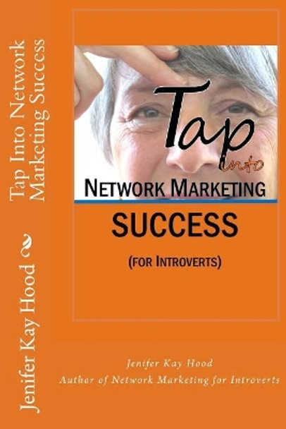 Tap Into Network Marketing Success: (For Introverts) by Jenifer Kay Hood 9781973812616